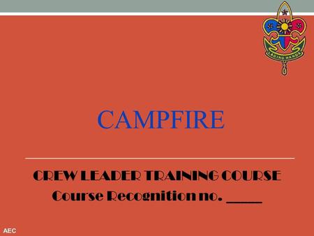 CAMPFIRE CREW LEADER TRAINING COURSE Course Recognition no. _____.