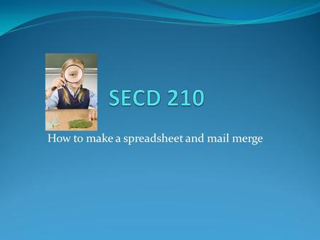 How to make a spreadsheet and mail merge. Step 1: Creating a Spreadsheet Enter student information such as: Students Name Address Hometown Zip Gender.