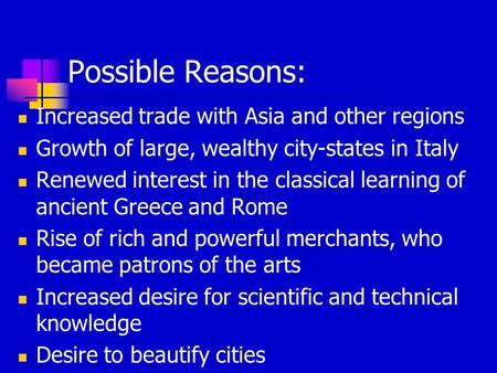 Possible Reasons: Increased trade with Asia and other regions Growth of large, wealthy city-states in Italy Renewed interest in the classical learning.