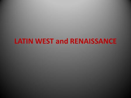 LATIN WEST and RENAISSANCE. BLACK DEATH Some “whooped it up” Some became more religious (flagellettes)