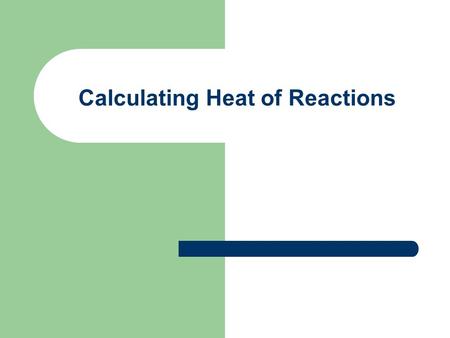 Calculating Heat of Reactions. Calorimetry Process used for collecting heat data Calorimeter – device used Insulated cup containing water Reaction takes.