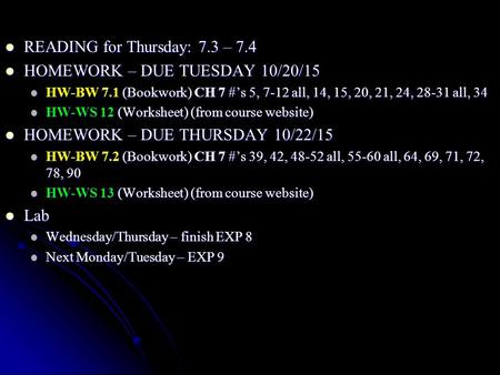 READING for Thursday: 7.3 – 7.4 READING for Thursday: 7.3 – 7.4 HOMEWORK – DUE TUESDAY 10/20/15 HOMEWORK – DUE TUESDAY 10/20/15 HW-BW 7.1 (Bookwork) CH.