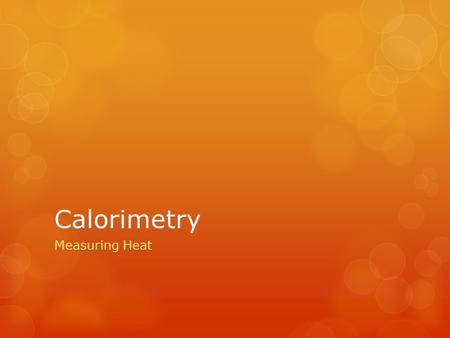 Calorimetry Measuring Heat.