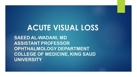 ACUTE VISUAL LOSS Saeed Al-Wadani, MD Assistant Professor