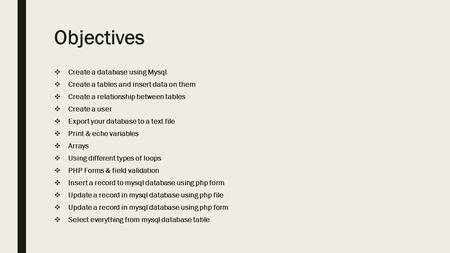 Objectives  Create a database using Mysql  Create a tables and insert data on them  Create a relationship between tables  Create a user  Export your.