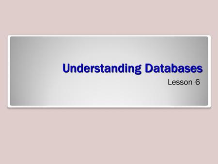 Understanding Databases Lesson 6. Objective Domain Matrix Skills/ConceptsMTA Exam Objectives Understanding Relational Database Concepts Understand relational.