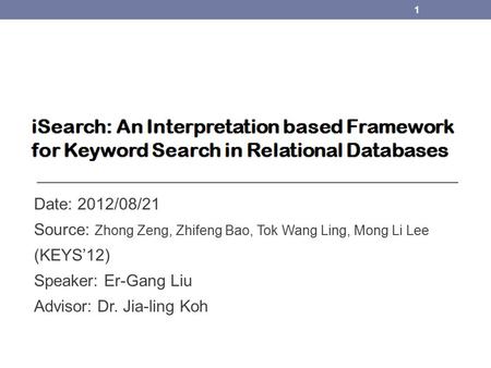 Date: 2012/08/21 Source: Zhong Zeng, Zhifeng Bao, Tok Wang Ling, Mong Li Lee (KEYS’12) Speaker: Er-Gang Liu Advisor: Dr. Jia-ling Koh 1.