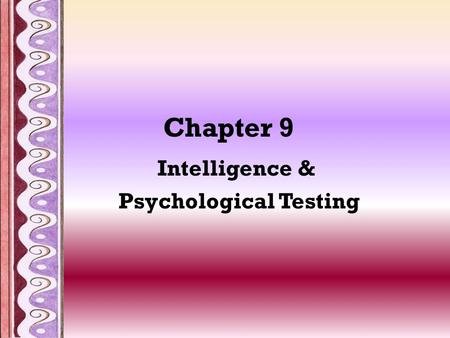 Chapter 9 Intelligence & Psychological Testing. Principle Types of Tests Standardized measure of a sample of a persons behavior Represent a sample of.