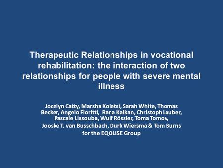 Therapeutic Relationships in vocational rehabilitation: the interaction of two relationships for people with severe mental illness Jocelyn Catty, Marsha.