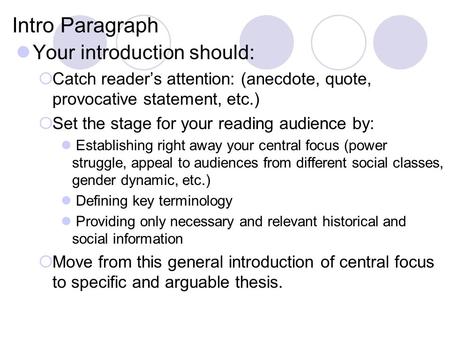 Intro Paragraph Your introduction should:  Catch reader’s attention: (anecdote, quote, provocative statement, etc.)  Set the stage for your reading audience.