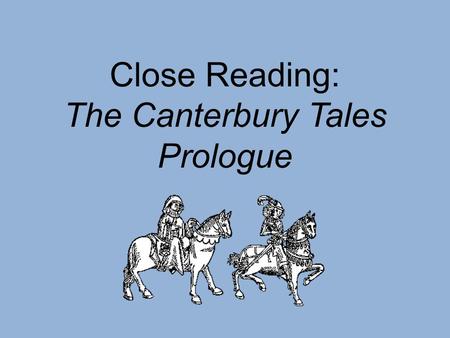 Close Reading: The Canterbury Tales Prologue. Independently Read Silently read lines 1-34 in the introduction to The Canterbury Tales Prologue Do not.