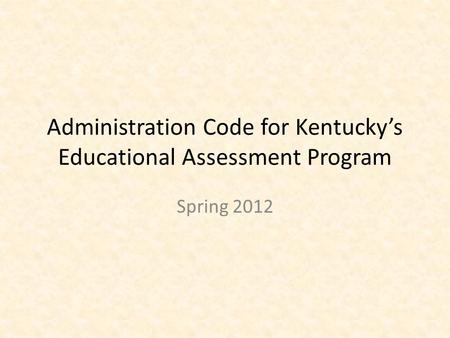 Administration Code for Kentucky’s Educational Assessment Program Spring 2012.