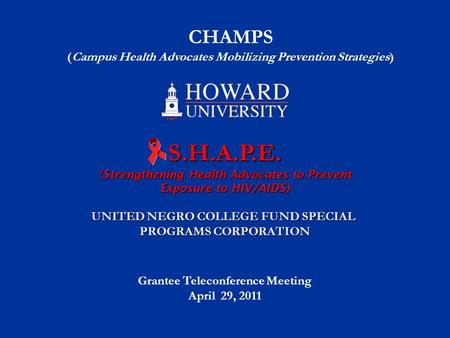 UNITED NEGRO COLLEGE FUND SPECIAL PROGRAMS CORPORATION CHAMPS (Campus Health Advocates Mobilizing Prevention Strategies) S.H.A.P.E. (Strengthening Health.