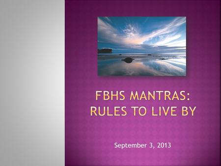 September 3, 2013.  Many students will say that FBHS has THOUSANDS of rules.  Truthfully, we have many rules; some of which we will discuss in detail.