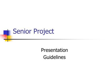 Senior Project Presentation Guidelines. When Will My Presentation Be? Determine how many days of presentations we need College Now students sign up first.