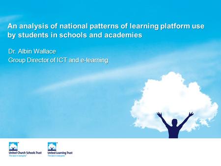 An analysis of national patterns of learning platform use by students in schools and academies Dr. Albin Wallace Group Director of ICT and e-learning.