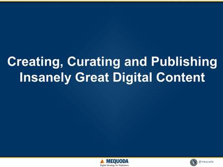 @mequoda 1 Creating, Curating and Publishing Insanely Great Digital Content.