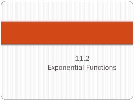 11.2 Exponential Functions. General Form Let a be a constant and let x be a variable. Then the general form of an exponential function is: