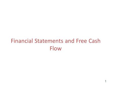 Financial Statements and Free Cash Flow 1. Cash is King! Investors care about cash flow. It is worth going to a lot of trouble to disentangle cash flow.