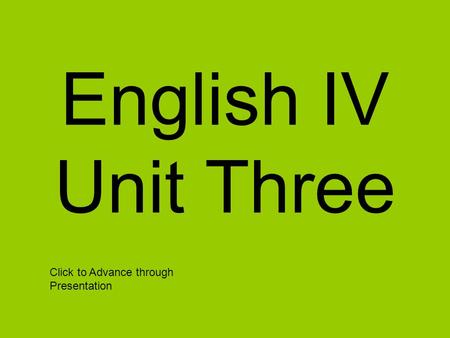 English IV Unit Three Click to Advance through Presentation.