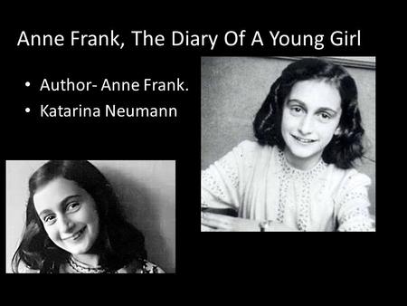 Anne Frank, The Diary Of A Young Girl Author- Anne Frank. Katarina Neumann.