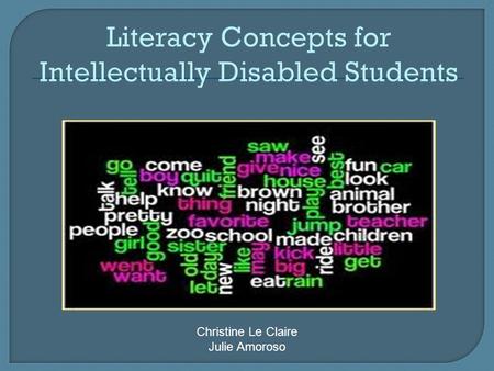 Literacy Concepts for Intellectually Disabled Students Christine Le Claire Julie Amoroso.