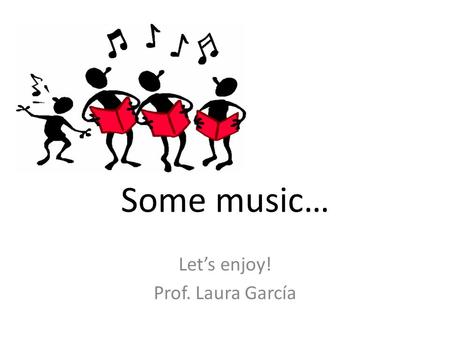 Some music… Let’s enjoy! Prof. Laura García. 1.- We Are Young Give me a …............... I, I need to get my story straight My friends are in the …………………...getting.