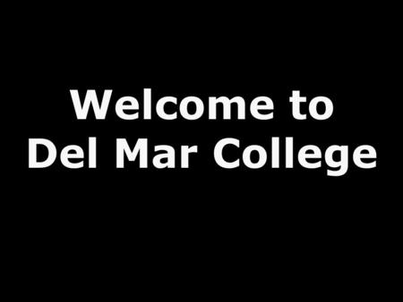 Welcome to Del Mar College. How have you changed the lives of your student learners?