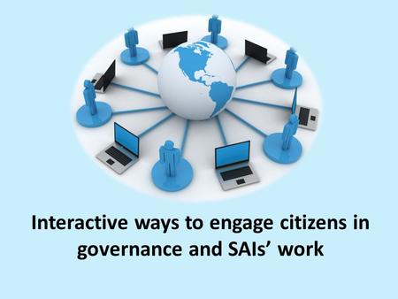 Interactive ways to engage citizens in governance and SAIs’ work.