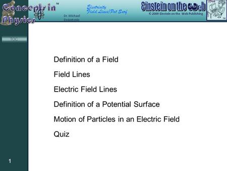 Electricity Field Lines/Pot Surf 1 TOC Definition of a Field Field Lines Electric Field Lines Definition of a Potential Surface Motion of Particles in.