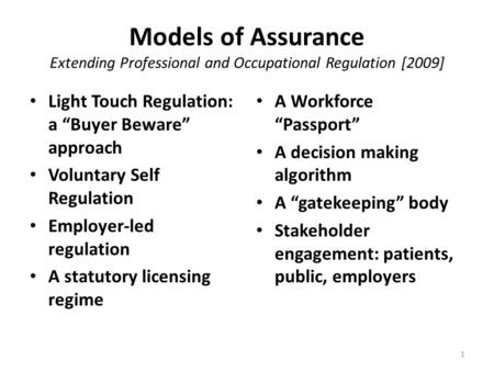 Models of Assurance Extending Professional and Occupational Regulation [2009] Light Touch Regulation: a “Buyer Beware” approach Voluntary Self Regulation.