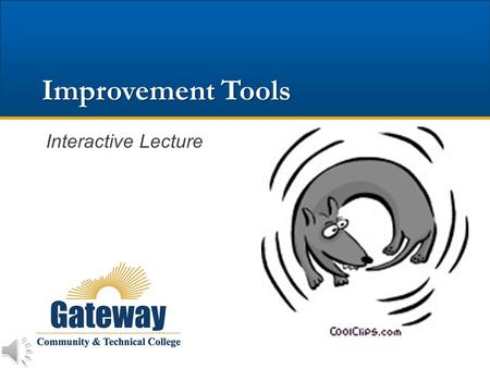 Improvement Tools Interactive Lecture Tools Offer Assistance Understand the current state of a process Determine whether the process is in control Find.