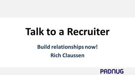 Talk to a Recruiter Build relationships now! Rich Claussen.