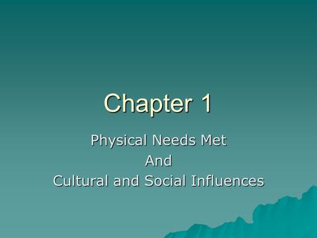 Chapter 1 Physical Needs Met And Cultural and Social Influences.