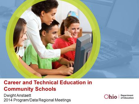 Career and Technical Education in Community Schools Dwight Anstaett 2014 Program/Data Regional Meetings.