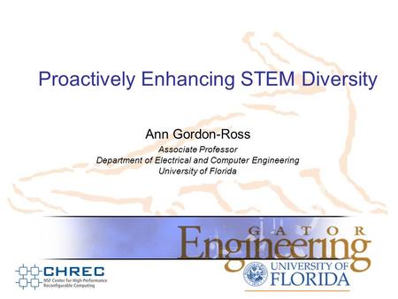 Proactively Enhancing STEM Diversity Ann Gordon-Ross Associate Professor Department of Electrical and Computer Engineering University of Florida.