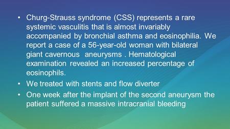 Churg-Strauss syndrome (CSS) represents a rare systemic vasculitis that is almost invariably accompanied by bronchial asthma and eosinophilia. We report.