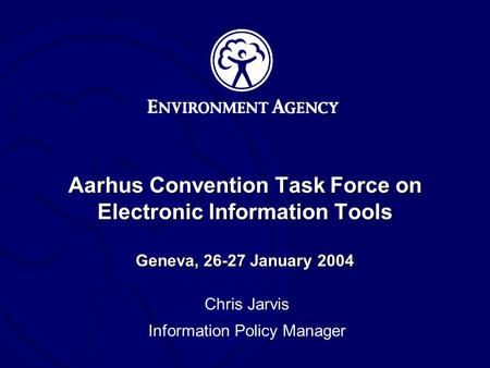 Aarhus Convention Task Force on Electronic Information Tools Geneva, 26-27 January 2004 Chris Jarvis Information Policy Manager.