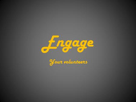 Engage Your volunteers. What is Engage? A community-theatre oriented app that links volunteers with Theatre Companies Designed to reward volunteers for.