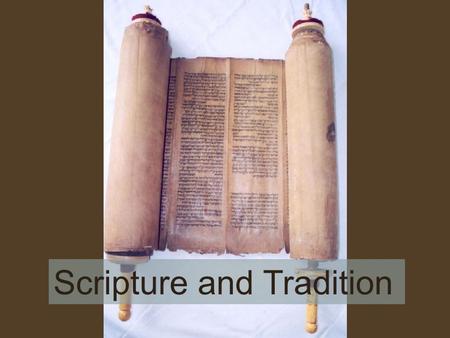 Scripture and Tradition. God has chosen to reveal Himself to man in concrete Words and Deeds. This Revelation is interpreted and passed on to us through.