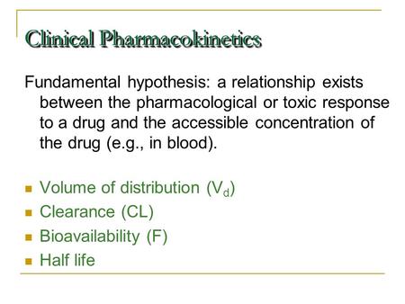 Clinical Pharmacokinetics Fundamental hypothesis: a relationship exists between the pharmacological or toxic response to a drug and the accessible concentration.