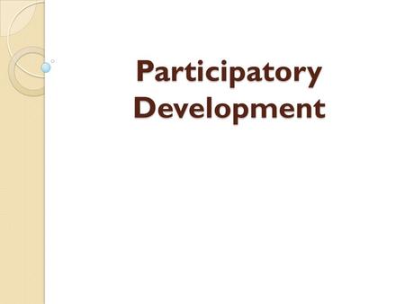 Participatory Development. Participatory Development-PD Participatory Development seeks to engage local populations in development projects or programs.