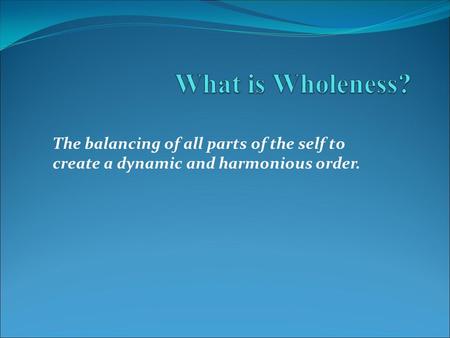 The balancing of all parts of the self to create a dynamic and harmonious order.