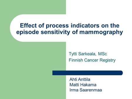 Effect of process indicators on the episode sensitivity of mammography Tytti Sarkeala, MSc Finnish Cancer Registry Ahti Anttila Matti Hakama Irma Saarenmaa.