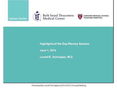 Highlights of the Day-Plenary Session June 1, 2014 Lowell E. Schnipper, M.D. Presented By Lowell Schnipper at 2014 ASCO Annual Meeting.