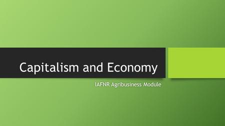 Capitalism and Economy IAFNR Agribusiness ModuleIAFNR Agribusiness Module.