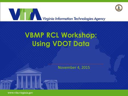 Www.vita.virginia.gov VBMP RCL Workshop: Using VDOT Data November 4, 2015.