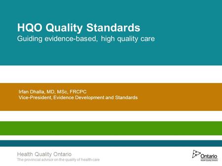 Www.HQOntario.ca HQO Quality Standards Guiding evidence-based, high quality care Health Quality Ontario The provincial advisor on the quality of health.