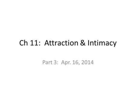 Ch 11: Attraction & Intimacy Part 3: Apr. 16, 2014.