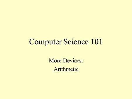 Computer Science 101 More Devices: Arithmetic. From 1-Bit Equality to N-Bit Equality 1100110101100011 1100110101101011 1100 1010 = A B A = B Two bit strings.